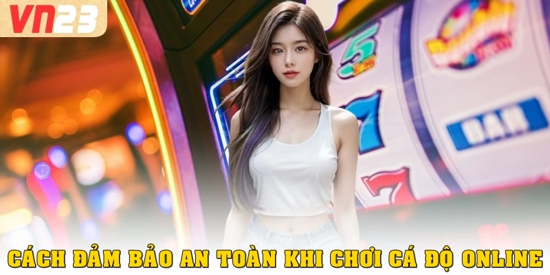 Cách đảm bảo an toàn khi chơi cá độ online